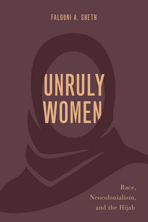 Book cover of Unruly Women: Race, Neocolonialism, and the Hijab (Philosophy of Race)