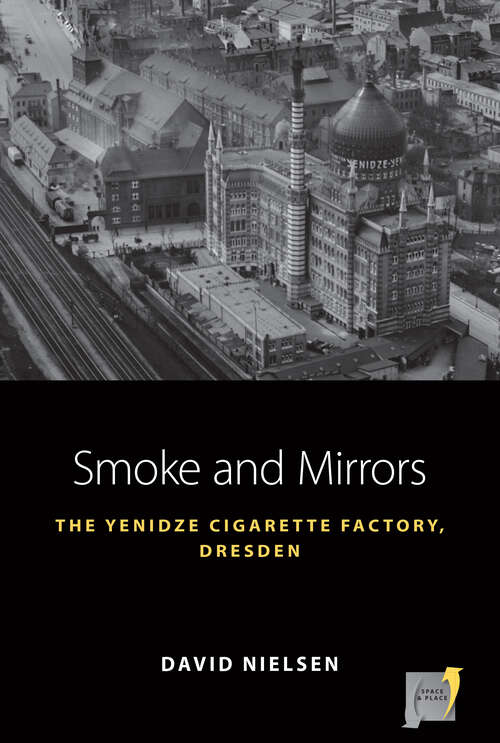 Book cover of Smoke and Mirrors: The Yenidze Cigarette Factory, Dresden (Space and Place #22)