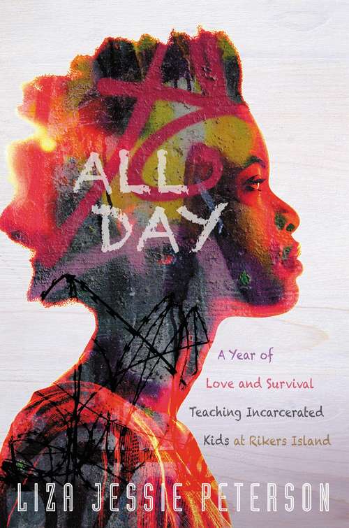 Book cover of All Day: A Year of Love and Survival Teaching Incarcerated Kids at Rikers Island