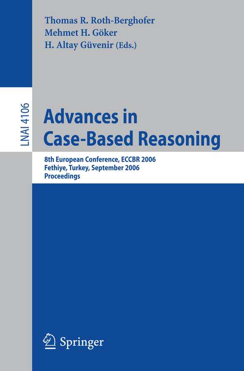 Book cover of Advances in Case-Based Reasoning: 8th European Conference, ECCBR 2006, Fethiye, Turkey, September 4-7, 2006, Proceedings (2006) (Lecture Notes in Computer Science #4106)