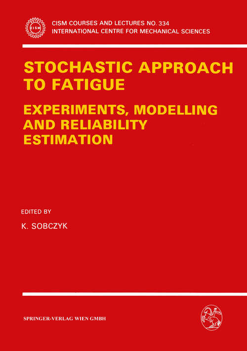 Book cover of Stochastic Approach to Fatigue: Experiments, Modelling and Reliability Estimation (1993) (CISM International Centre for Mechanical Sciences #334)