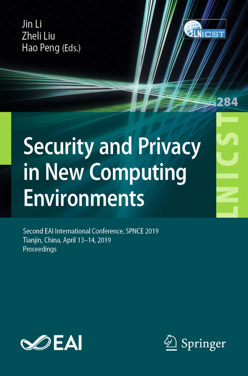 Book cover of Security and Privacy in New Computing Environments: Second EAI International Conference, SPNCE 2019, Tianjin, China, April 13–14, 2019, Proceedings (1st ed. 2019) (Lecture Notes of the Institute for Computer Sciences, Social Informatics and Telecommunications Engineering #284)