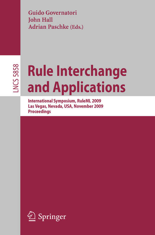 Book cover of Rule Interchange and Applications: International Symposium, RuleML 2009, Las Vegas, Nevada, USA, November 5-7, 2009. Proceedings (2009) (Lecture Notes in Computer Science #5858)