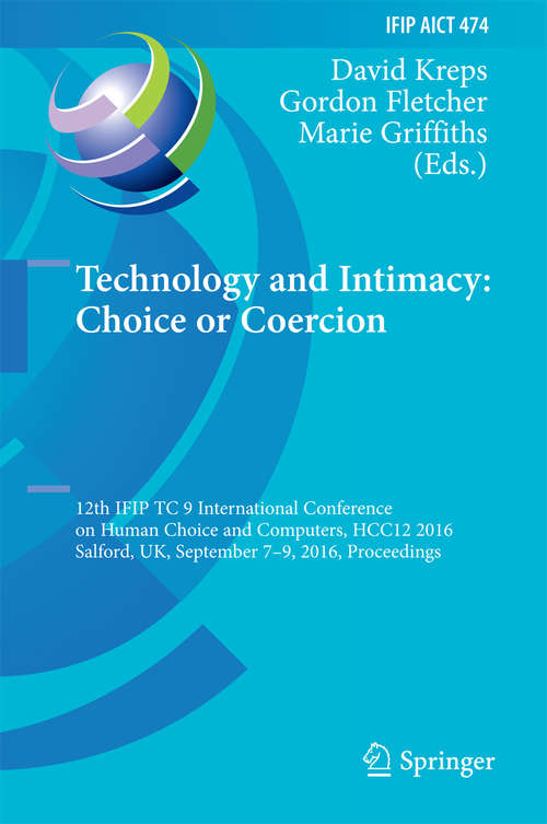 Book cover of Technology and Intimacy: 12th IFIP TC 9 International Conference on Human Choice and Computers, HCC12 2016, Salford, UK, September 7-9, 2016, Proceedings (1st ed. 2016) (IFIP Advances in Information and Communication Technology #474)