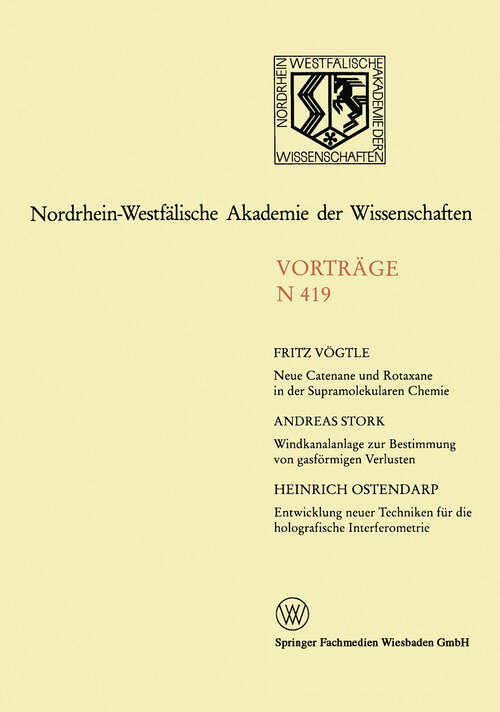 Book cover of Neue Catenane und Rotaxane in der Supramolekularen Chemie. Windkanalanlage zur Bestimmung der gasförmigen Verluste von Umweltchemikalien aus dem System Boden/Pflanze unter feldnahen Bedingungen. Entwicklung neuer Bildaufzeichnungs- und Auswertungstechniken für die holografische Interferometrie: 406. Sitzung am 7. Dezember 1994 in Düsseldorf (1996) (Nordrhein-Westfälische Akademie der Wissenschaften #419)