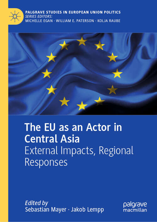 Book cover of The EU as an Actor in Central Asia: External Impacts, Regional Responses (2024) (Palgrave Studies in European Union Politics)