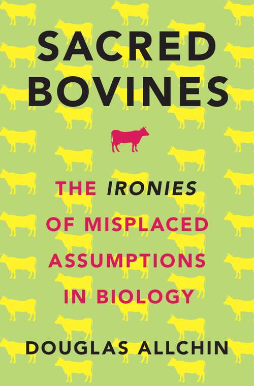 Book cover of Sacred Bovines: The Ironies of Misplaced Assumptions in Biology