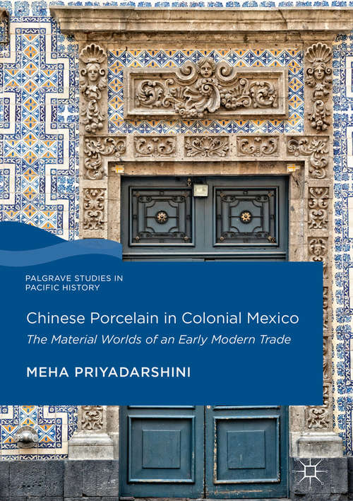 Book cover of Chinese Porcelain in Colonial Mexico: The Material Worlds of an Early Modern Trade
