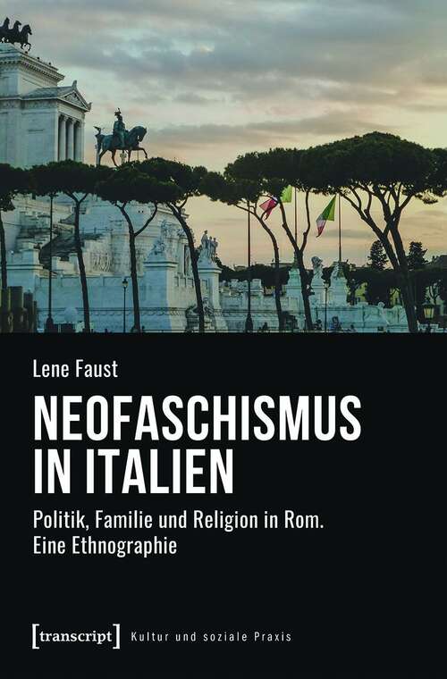 Book cover of Neofaschismus in Italien: Politik, Familie und Religion in Rom. Eine Ethnographie (Kultur und soziale Praxis)