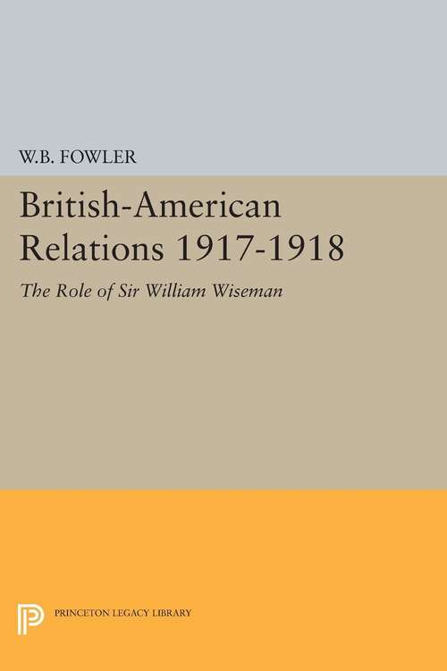 Book cover of British-American Relations 1917-1918: The Role of Sir William Wiseman. Supplementary Volume to The Papers of Woodrow Wilson (PDF)