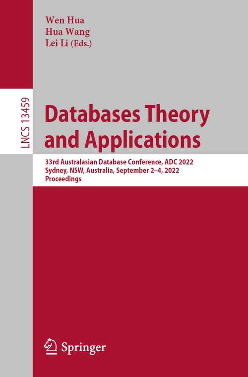 Book cover of Databases Theory and Applications: 33rd Australasian Database Conference, ADC 2022, Sydney, NSW, Australia, September 2–4, 2022, Proceedings (1st ed. 2022) (Lecture Notes in Computer Science #13459)