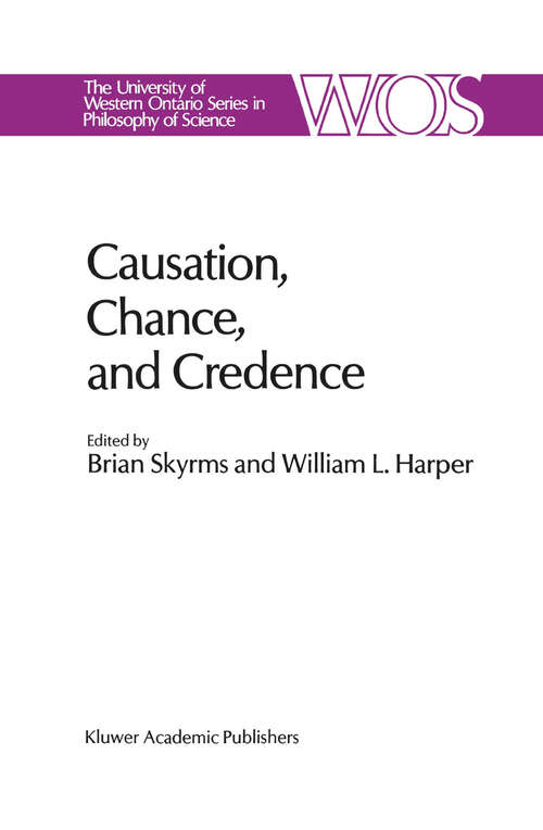 Book cover of Causation, Chance and Credence: Proceedings of the Irvine Conference on Probability and Causation Volume 1 (1988) (The Western Ontario Series in Philosophy of Science #41)