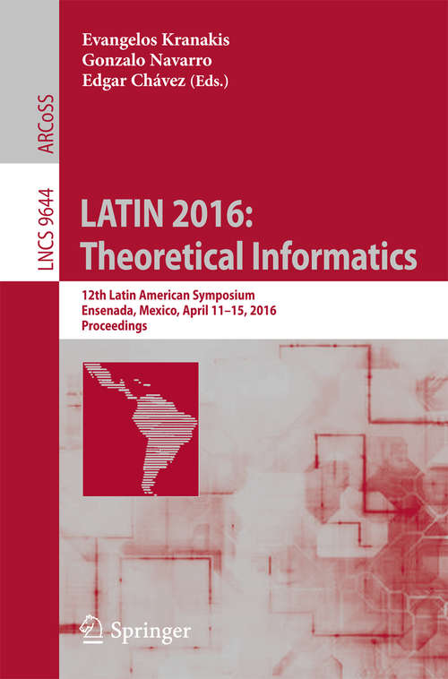 Book cover of LATIN 2016: 12th Latin American Symposium, Ensenada, Mexico, April 11-15, 2016, Proceedings (1st ed. 2016) (Lecture Notes in Computer Science #9644)