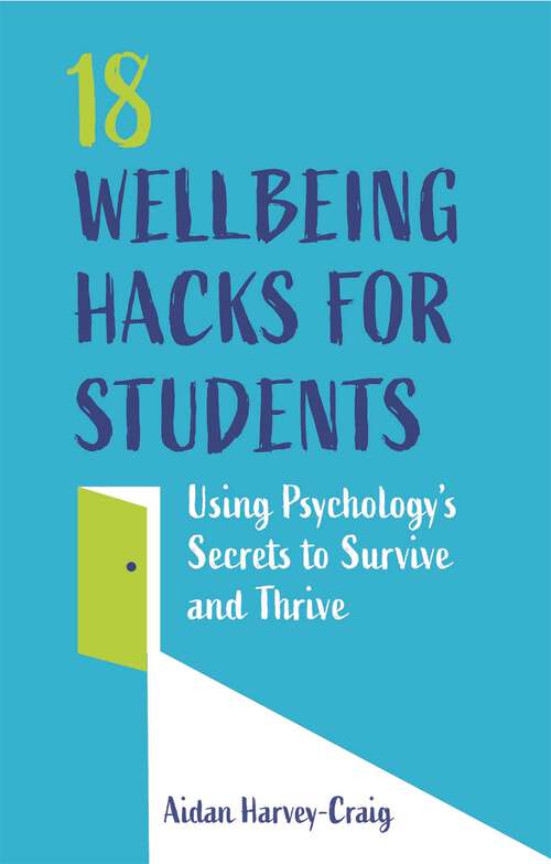 Book cover of 18 Wellbeing Hacks for Students: Using Psychology's Secrets to Survive and Thrive