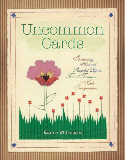 Book cover of Uncommon Cards: Stationery Made with Found Treasures, Recycled Objects, and a Little Imagination