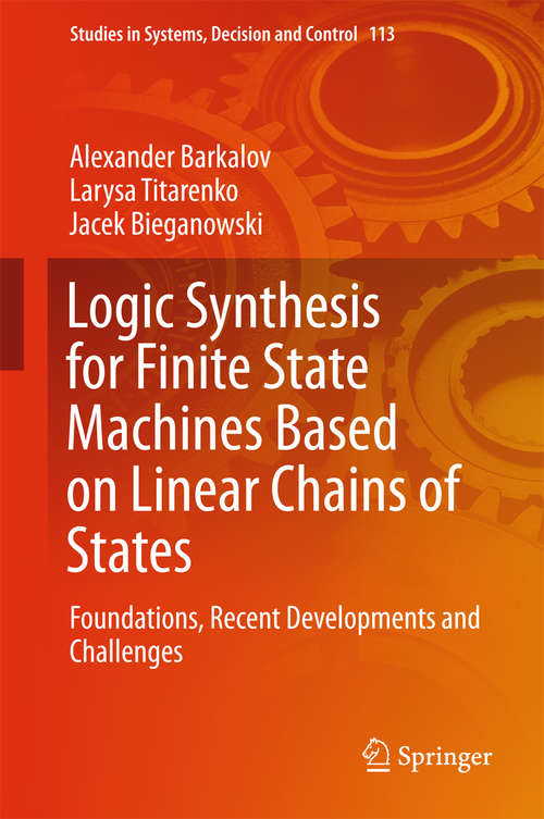 Book cover of Logic Synthesis for Finite State Machines Based on Linear Chains of States: Foundations, Recent Developments and Challenges (Studies in Systems, Decision and Control #113)