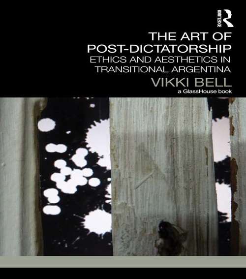Book cover of The Art of Post-Dictatorship: Ethics and Aesthetics in Transitional Argentina