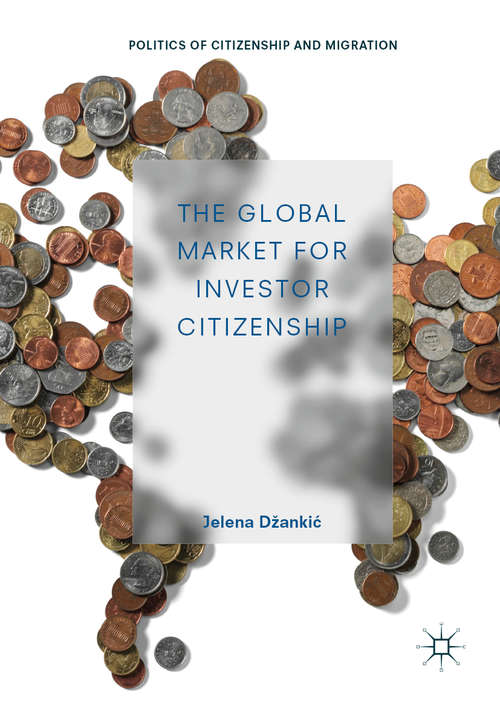 Book cover of The Global Market for Investor Citizenship (1st ed. 2019) (Politics of Citizenship and Migration)