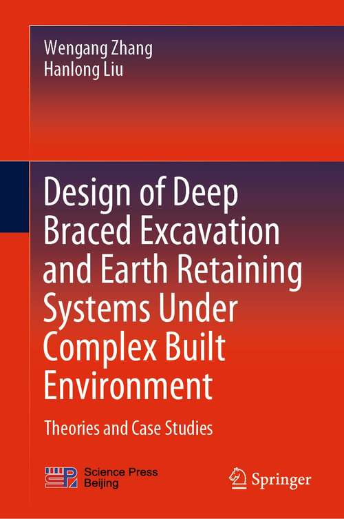 Book cover of Design of Deep Braced Excavation and Earth Retaining Systems Under Complex Built Environment: Theories and Case Studies (1st ed. 2022)
