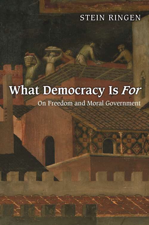 Book cover of What Democracy Is For: On Freedom and Moral Government
