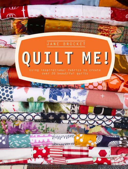 Book cover of Quilt Me!: Using Inspirational Fabrics To Create Over 20 Beautiful Quilts (ePub edition)