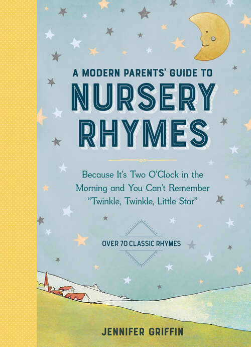 Book cover of A Modern Parents' Guide to Nursery Rhymes: Because It's Two O'Clock in the Morning and You Can't Remember "Twinkle, Twinkle, Little Star" - Over 70 Classic Rhymes