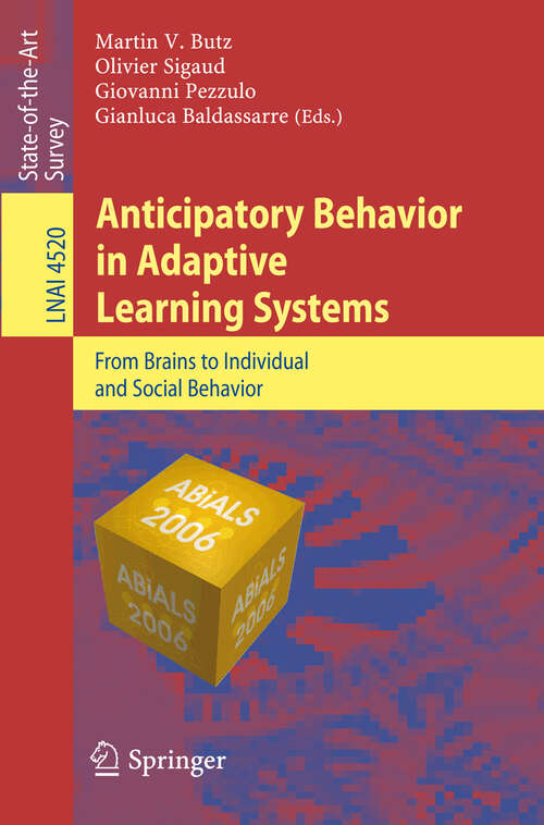 Book cover of Anticipatory Behavior in Adaptive Learning Systems: From Brains to Individual and Social Behavior (2007) (Lecture Notes in Computer Science #4520)