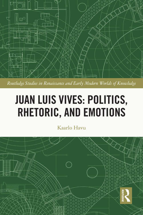 Book cover of Juan Luis Vives: Politics, Rhetoric, and Emotions (Routledge Studies in Renaissance and Early Modern Worlds of Knowledge)