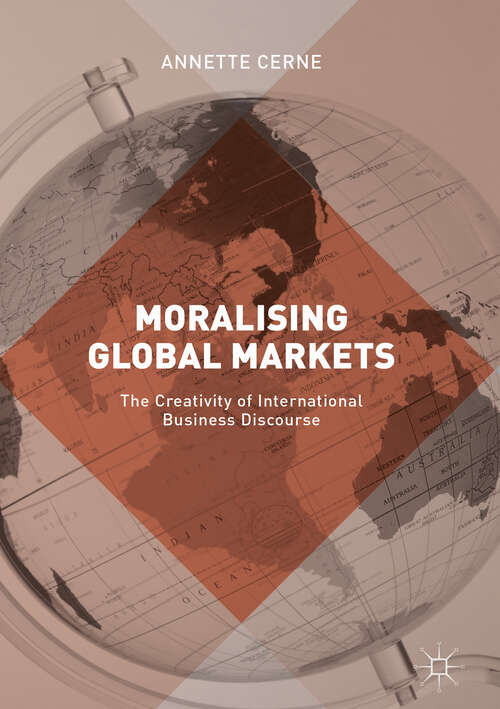 Book cover of Moralising Global Markets: The Creativity of International Business Discourse (1st ed. 2019)