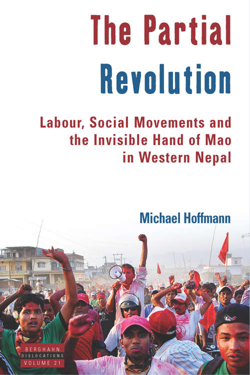 Book cover of The Partial Revolution: Labour, Social Movements and the Invisible Hand of Mao in Western Nepal (Dislocations #21)