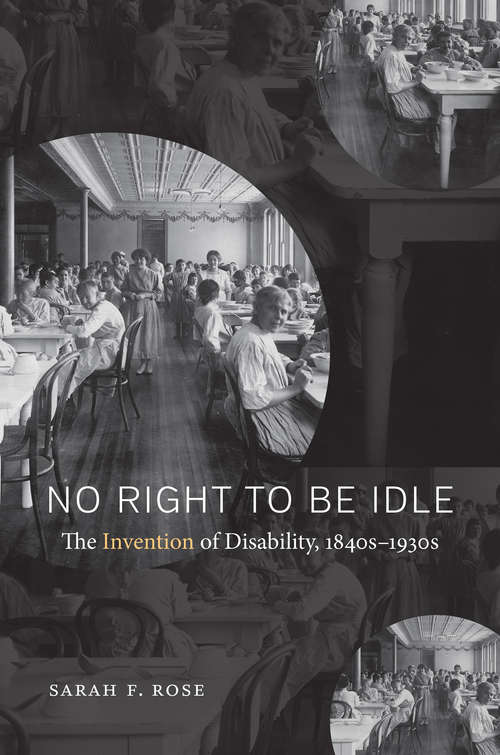 Book cover of No Right to Be Idle: The Invention of Disability, 1840s–1930s