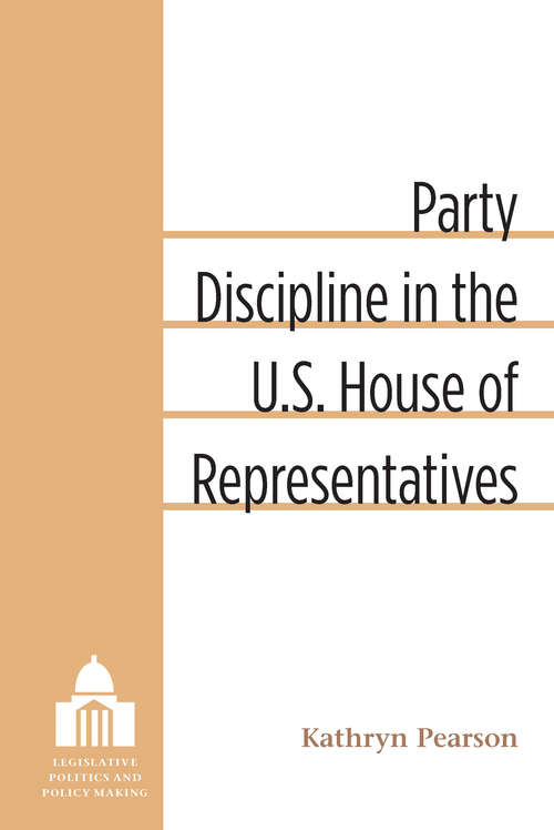 Book cover of Party Discipline in the U.S. House of Representatives (Legislative Politics And Policy Making)