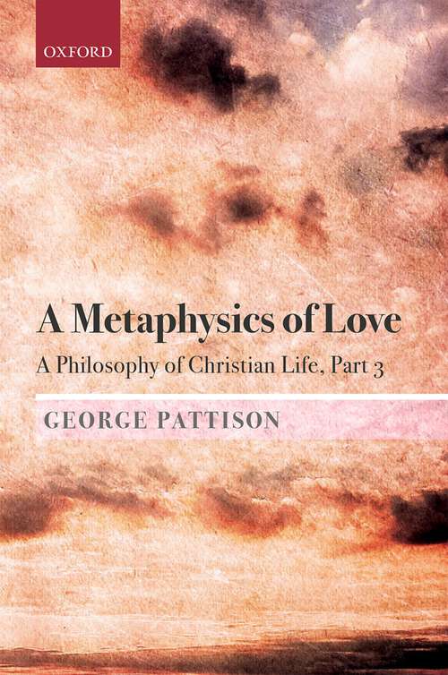 Book cover of A Metaphysics of Love: A Philosophy of Christian Life Part III