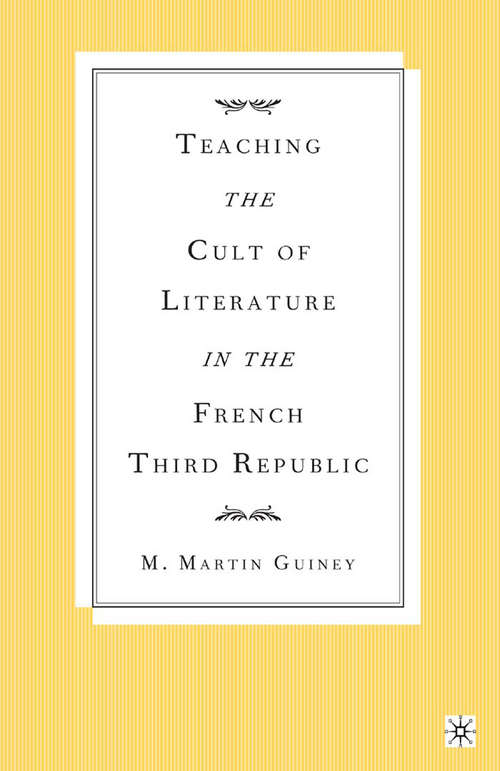 Book cover of Teaching the Cult of Literature in the French Third Republic (2004)