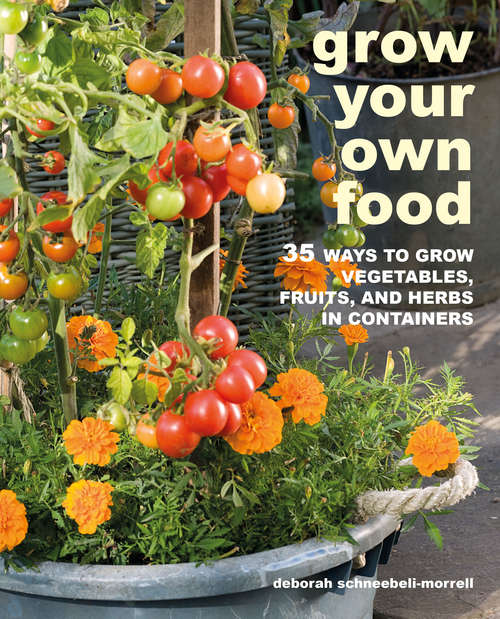 Book cover of Grow Your Own Food: 35 Ways To Grow Vegetables, Fruits, And Herbs In Containers