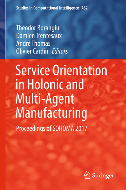 Book cover of Service Orientation in Holonic and Multi-Agent Manufacturing: Proceedings of SOHOMA 2017 (Studies in Computational Intelligence #762)