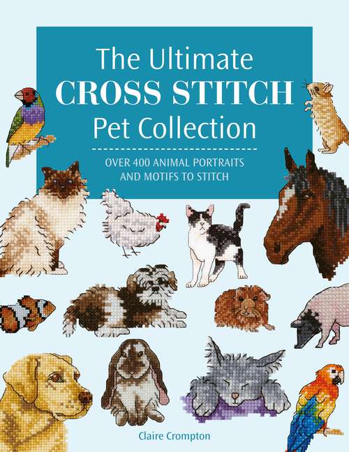 Book cover of The Ultimate Cross Stitch Pet Collection: Over 400 animal portraits and motifs to stitch