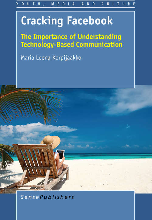 Book cover of Cracking Facebook: The Importance of Understanding Technology-Based Communication (1st ed. 2015) (Youth, Media, & Culture Series)