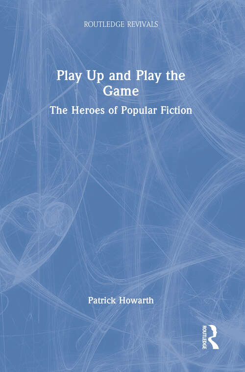 Book cover of Play Up and Play the Game: The Heroes of Popular Fiction (Routledge Revivals)