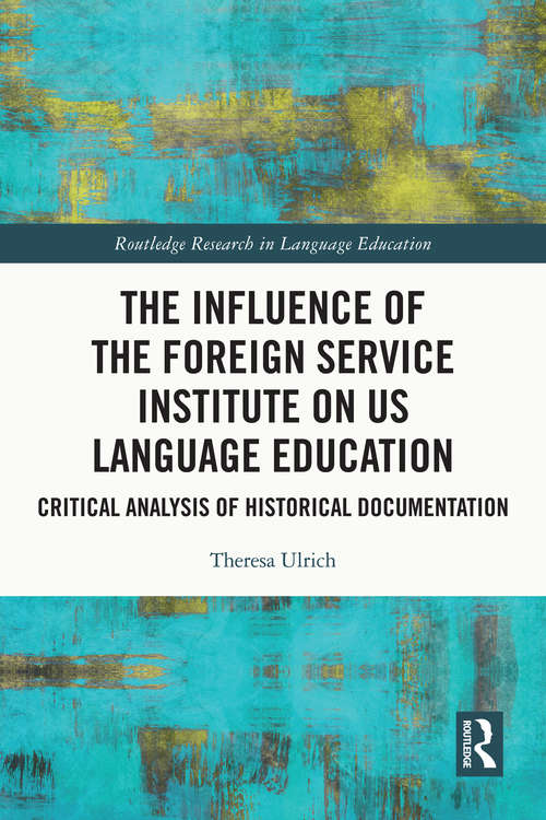 Book cover of The Influence of the Foreign Service Institute on US Language Education: Critical Analysis of Historical Documentation (Routledge Research in Language Education)