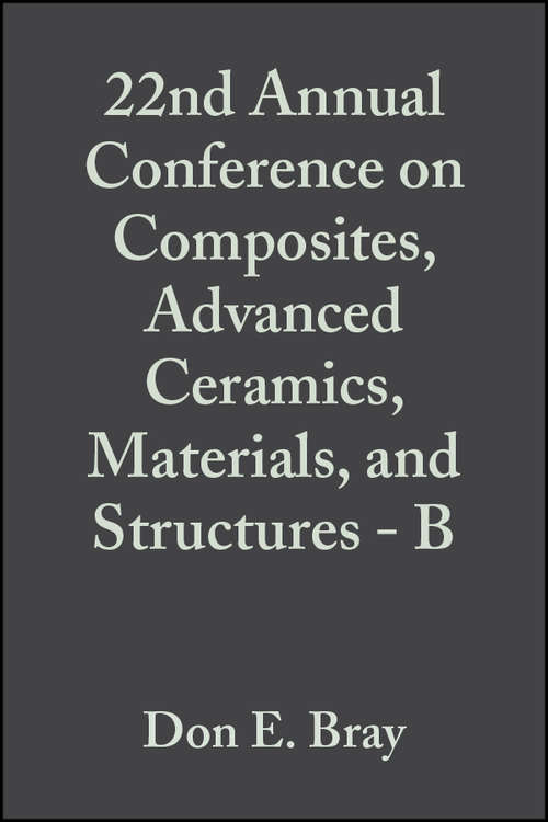 Book cover of 22nd Annual Conference on Composites, Advanced Ceramics, Materials, and Structures - B (Volume 19, Issue 4) (Ceramic Engineering and Science Proceedings #220)