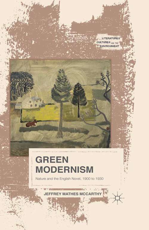 Book cover of Green Modernism: Nature and the English Novel, 1900 to 1930 (1st ed. 2015) (Literatures, Cultures, and the Environment)