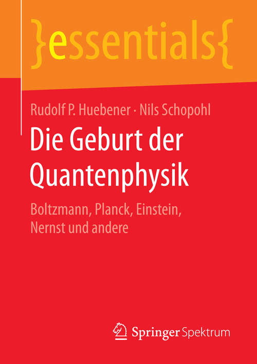 Book cover of Die Geburt der Quantenphysik: Boltzmann, Planck, Einstein, Nernst und andere (1. Aufl. 2016) (essentials)