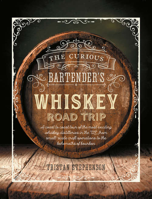Book cover of The Curious Bartender's Whiskey Road Trip: A coast to coast tour of the most exciting whiskey distilleries in the US, from small-scale craft operations to the behemoths of bourbon