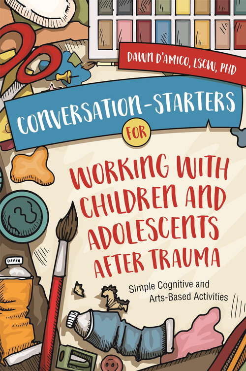 Book cover of Conversation-Starters for Working with Children and Adolescents After Trauma: Simple Cognitive and Arts-Based Activities