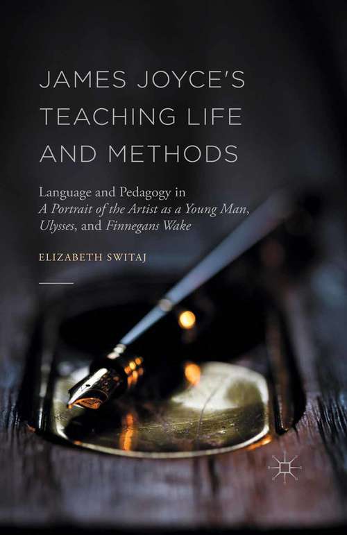 Book cover of James Joyce's Teaching Life and Methods: Language and Pedagogy in A Portrait of the Artist as a Young Man, Ulysses, and Finnegans Wake (1st ed. 2016)