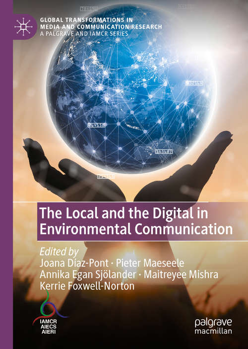 Book cover of The Local and the Digital in Environmental Communication (1st ed. 2020) (Global Transformations in Media and Communication Research - A Palgrave and IAMCR Series)