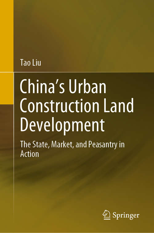 Book cover of China’s Urban Construction Land Development: The State, Market, and Peasantry in Action (1st ed. 2020)