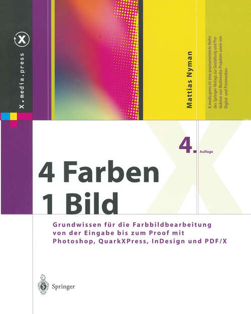 Book cover of 4 Farben — ein Bild: Grundwissen für die Farbbildbearbeitung von der Eingabe bis zum Proof mit Photoshop, QuarkXPress, InDesign und PDF/X (4. Aufl. 2004) (X.media.press)