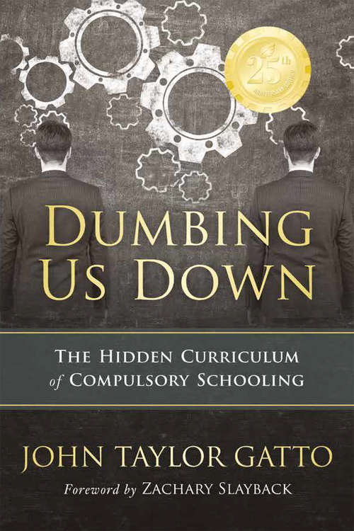 Book cover of Dumbing Us Down: The Hidden Curriculum of Compulsory Schooling